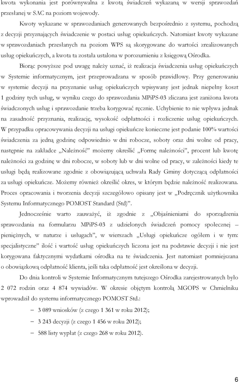 Natomiast kwoty wykazane w sprawozdaniach przesłanych na poziom WPS są skorygowane do wartości zrealizowanych usług opiekuńczych, a kwota ta została ustalona w porozumieniu z księgową Ośrodka.