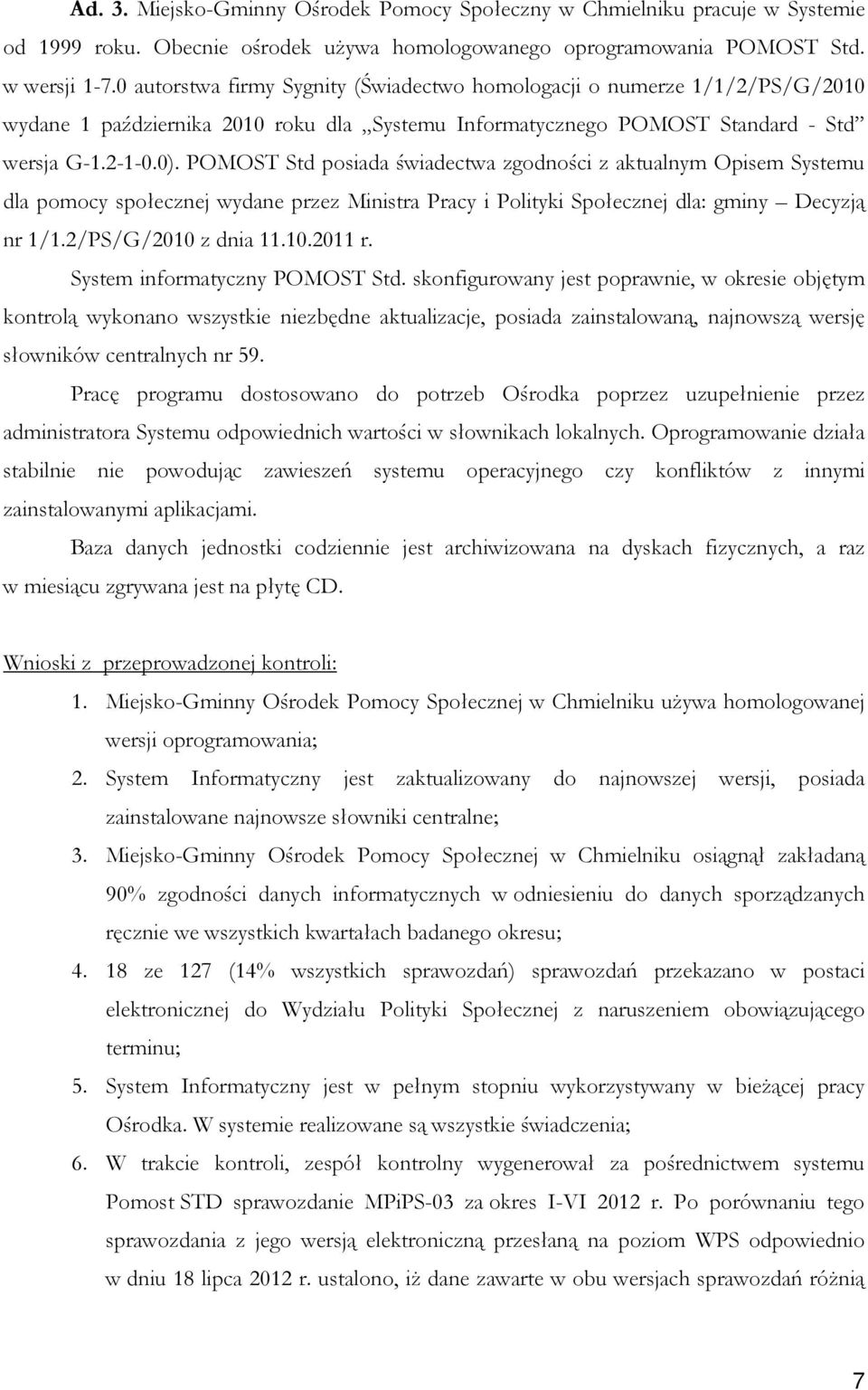 POMOST Std posiada świadectwa zgodności z aktualnym Opisem Systemu dla pomocy społecznej wydane przez Ministra Pracy i Polityki Społecznej dla: gminy Decyzją nr 1/1.2/PS/G/2010 z dnia 11.10.2011 r.