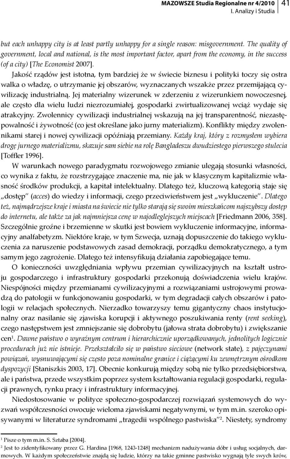 Jakość rządów jest istotna, tym bardziej że w świecie biznesu i polityki toczy się ostra walka o władzę, o utrzymanie jej obszarów, wyznaczanych wszakże przez przemijającą cywilizację industrialną.