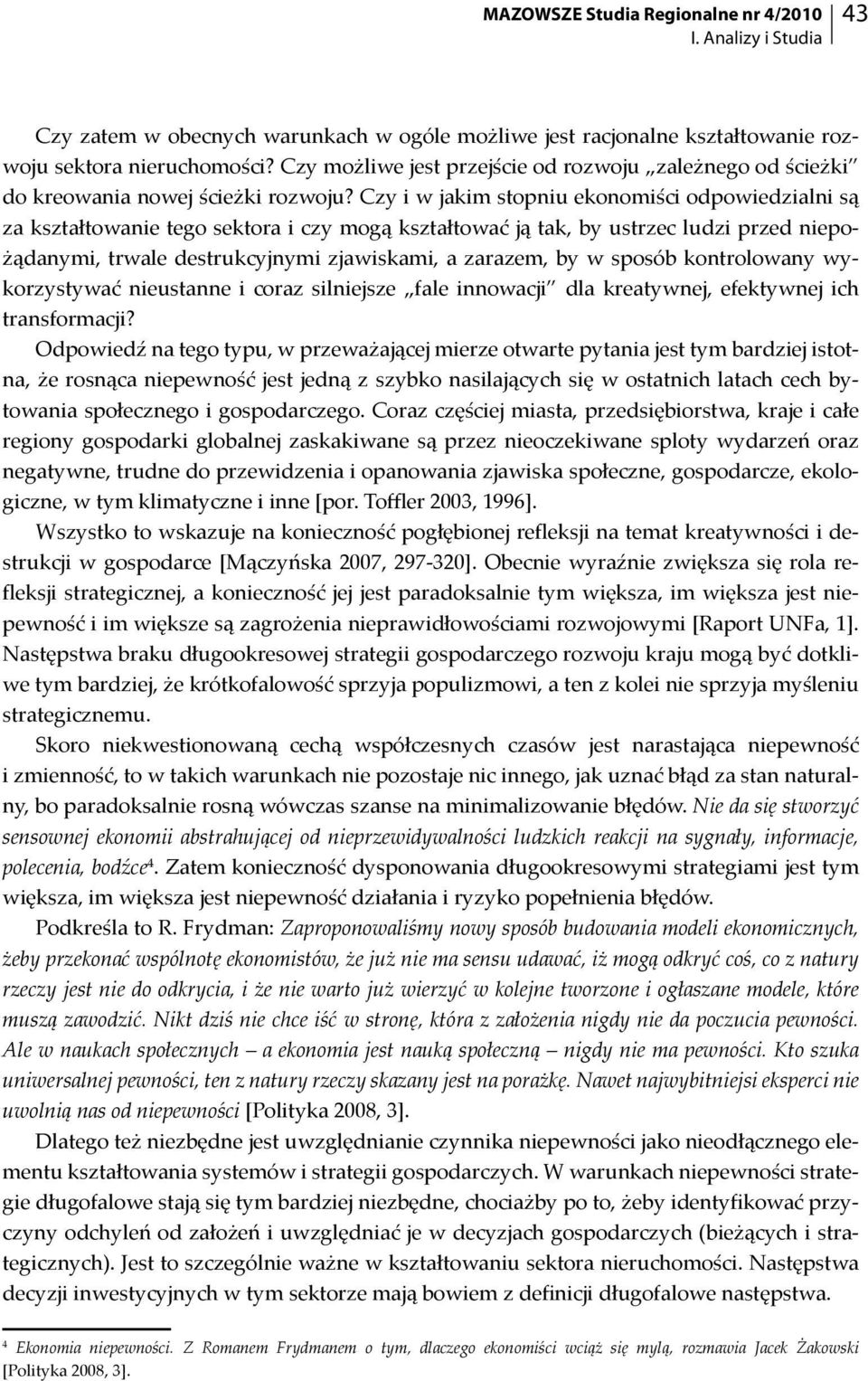 Czy i w jakim stopniu ekonomiści odpowiedzialni są za kształtowanie tego sektora i czy mogą kształtować ją tak, by ustrzec ludzi przed niepożądanymi, trwale destrukcyjnymi zjawiskami, a zarazem, by w