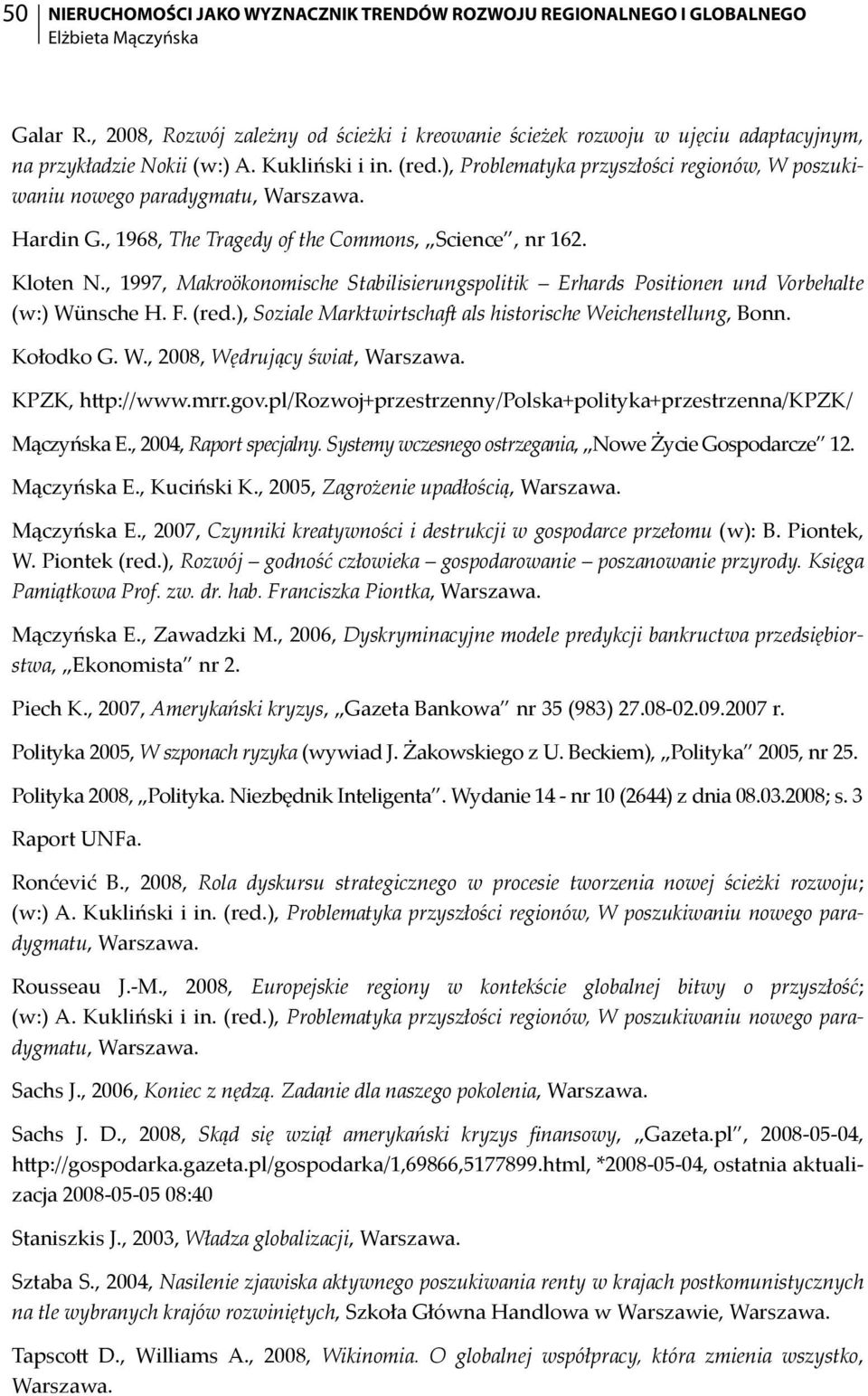 ), Problematyka przyszłości regionów, W poszukiwaniu nowego paradygmatu, Warszawa. Hardin G., 1968, The Tragedy of the Commons, Science, nr 162. Kloten N.