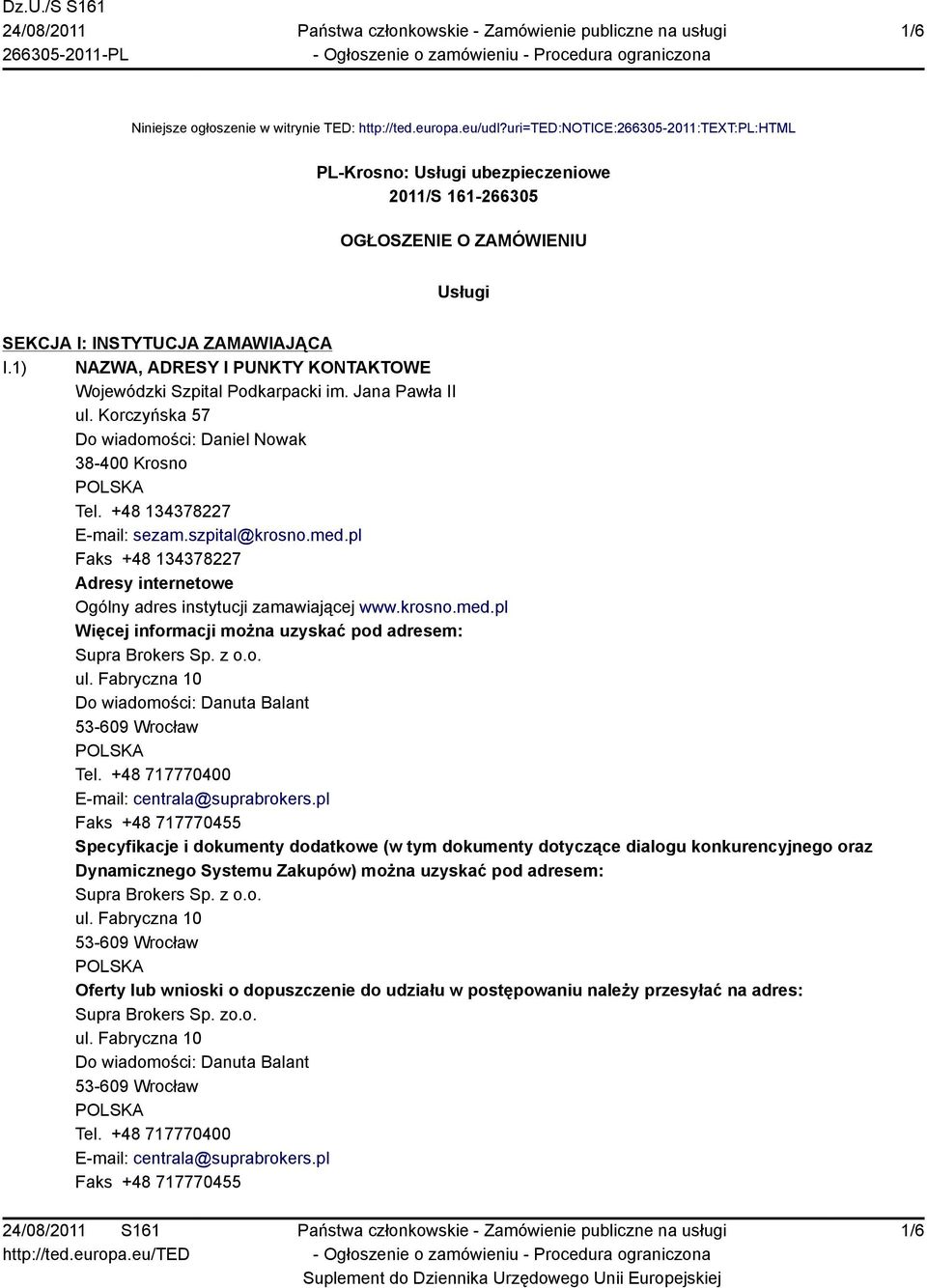 1) NAZWA, ADRESY I PUNKTY KONTAKTOWE Wojewódzki Szpital Podkarpacki im. Jana Pawła II ul. Korczyńska 57 Do wiadomości: Daniel Nowak 38-400 Krosno Tel. +48 134378227 E-mail: sezam.szpital@krosno.med.