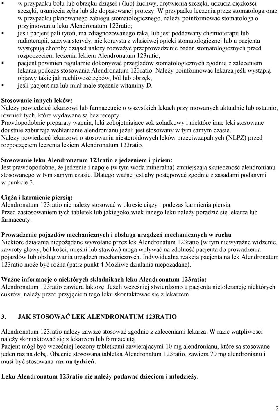 zdiagnozowanego raka, lub jest poddawany chemioterapii lub radioterapii, zażywa sterydy, nie korzysta z właściwej opieki stomatologicznej lub u pacjenta występują choroby dziąseł należy rozważyć