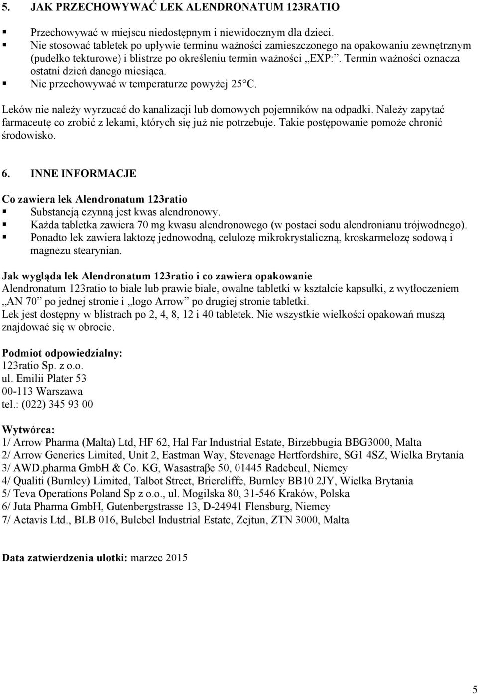 Termin ważności oznacza ostatni dzień danego miesiąca. Nie przechowywać w temperaturze powyżej 25 C. Leków nie należy wyrzucać do kanalizacji lub domowych pojemników na odpadki.