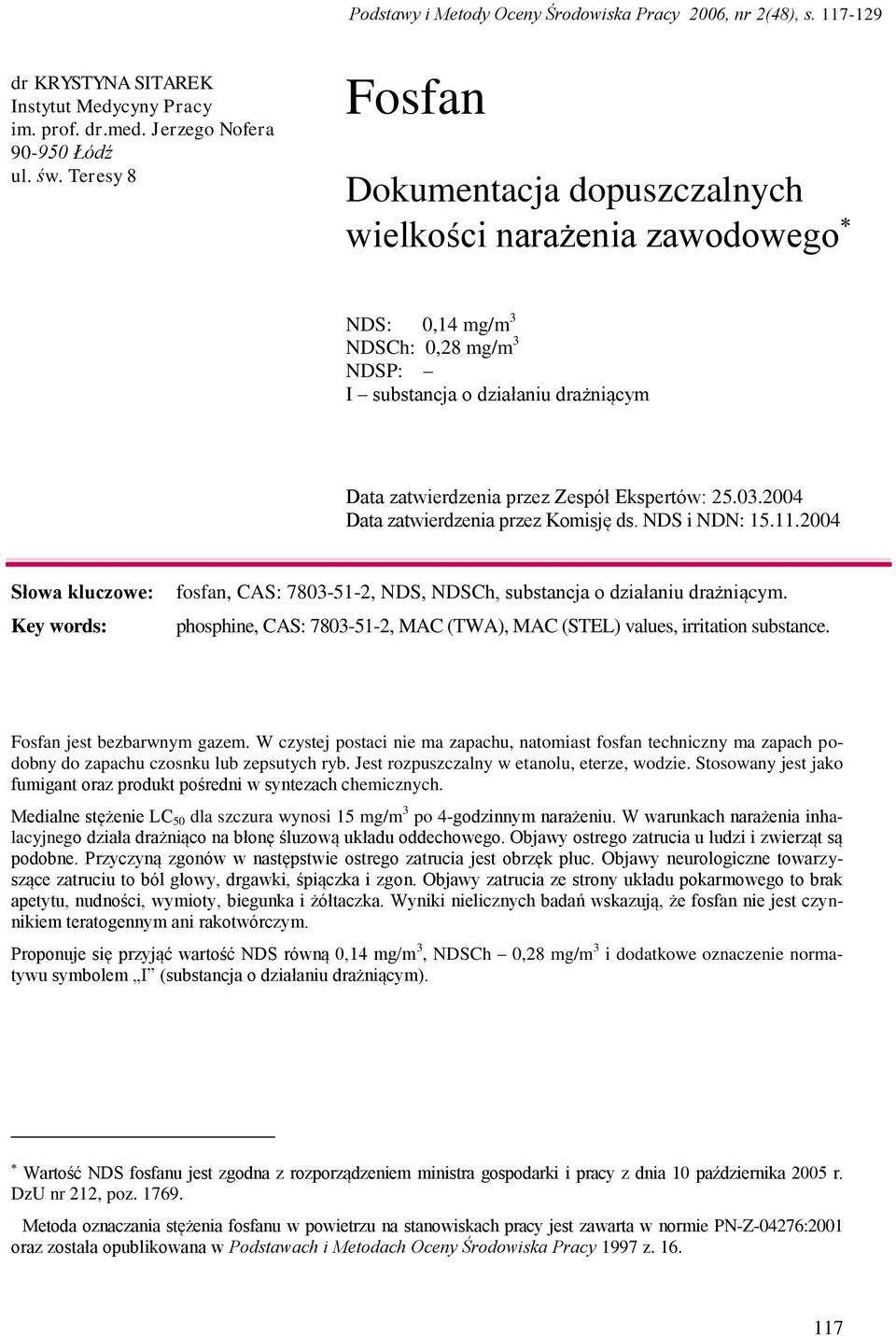 03.2004 Data zatwierdzenia przez Komisję ds. NDS i NDN: 15.11.2004 Słowa kluczowe: Key words: fosfan, CAS: 7803-51-2, NDS, NDSCh, substancja o działaniu drażniącym.