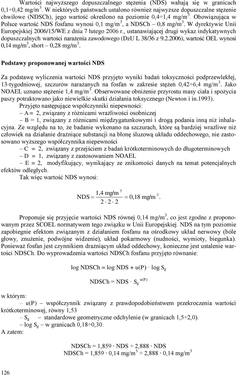 Obowiązująca w Polsce wartość NDS fosfanu wynosi 0,1 mg/m 3, a NDSCh 0,8 mg/m 3. W dyrektywie Unii Europejskiej 2006/15/WE z dnia 7 lutego 2006 r.