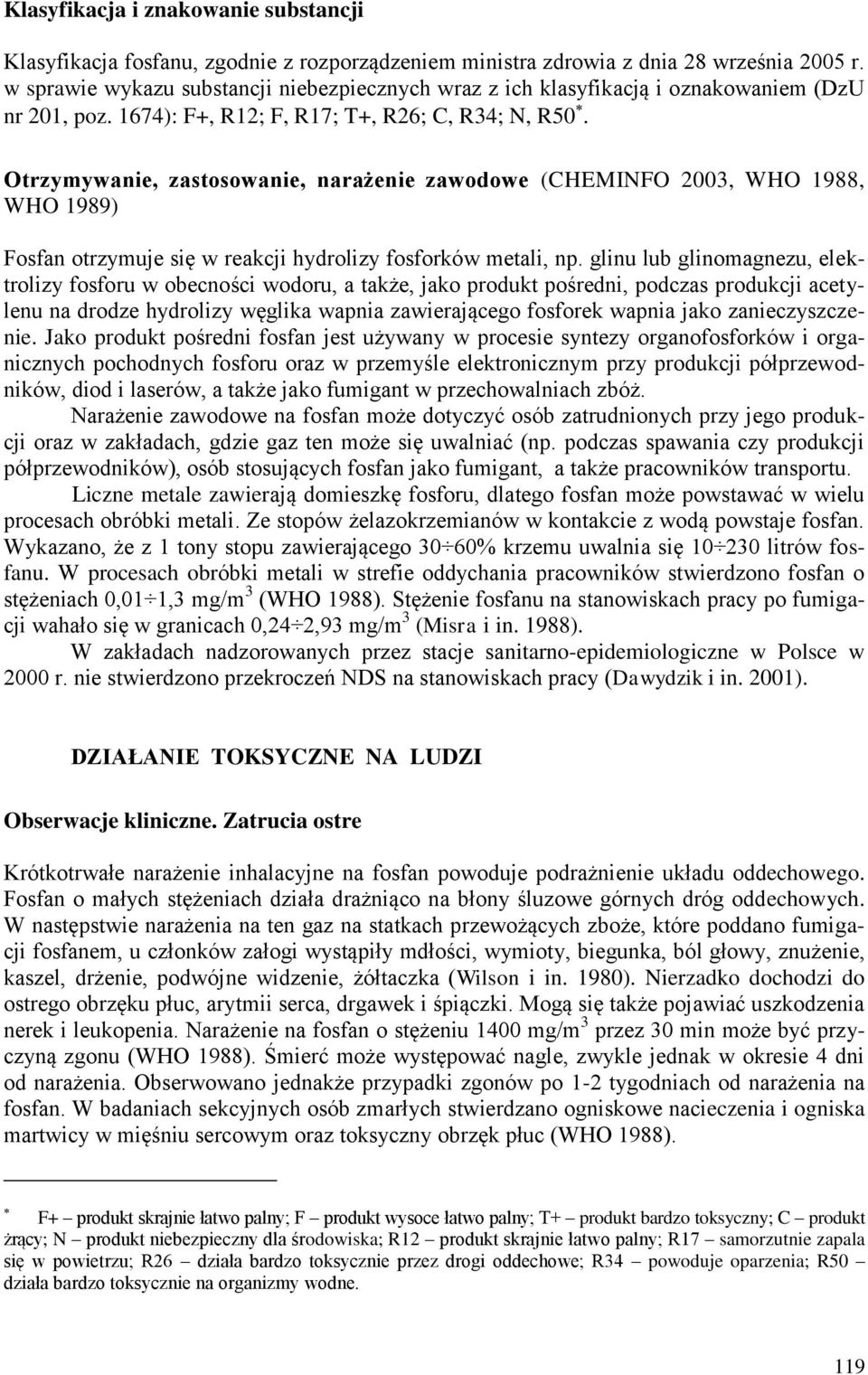 Otrzymywanie, zastosowanie, narażenie zawodowe (CHEMINFO 2003, WHO 1988, WHO 1989) Fosfan otrzymuje się w reakcji hydrolizy fosforków metali, np.