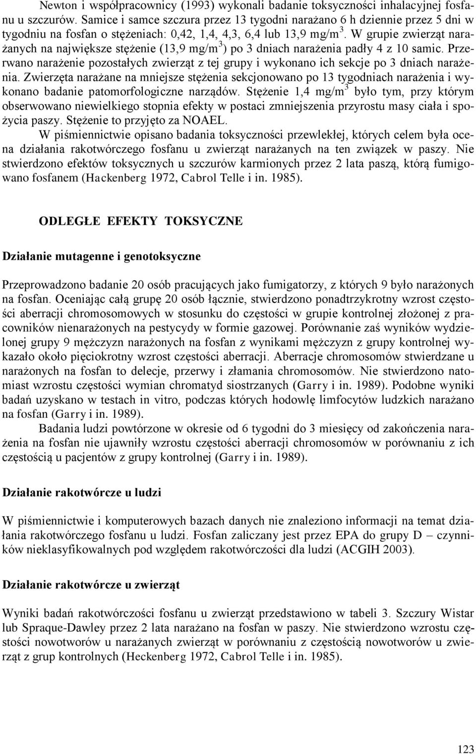 W grupie narażanych na największe stężenie (13,9 mg/m 3 ) po 3 dniach narażenia padły 4 z 10 samic. Przerwano narażenie pozostałych z tej grupy i wykonano ich sekcje po 3 dniach narażenia.