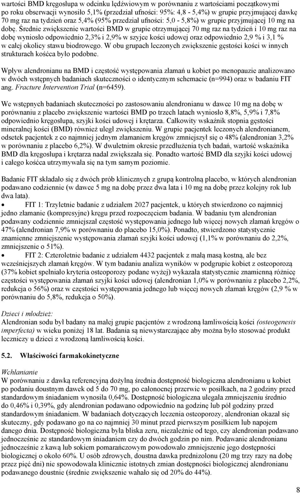 Średnie zwiększenie wartości BMD w grupie otrzymującej 70 mg raz na tydzień i 10 mg raz na dobę wyniosło odpowiednio 2,3% i 2,9% w szyjce kości udowej oraz odpowiednio 2,9 % i 3,1 % w całej okolicy