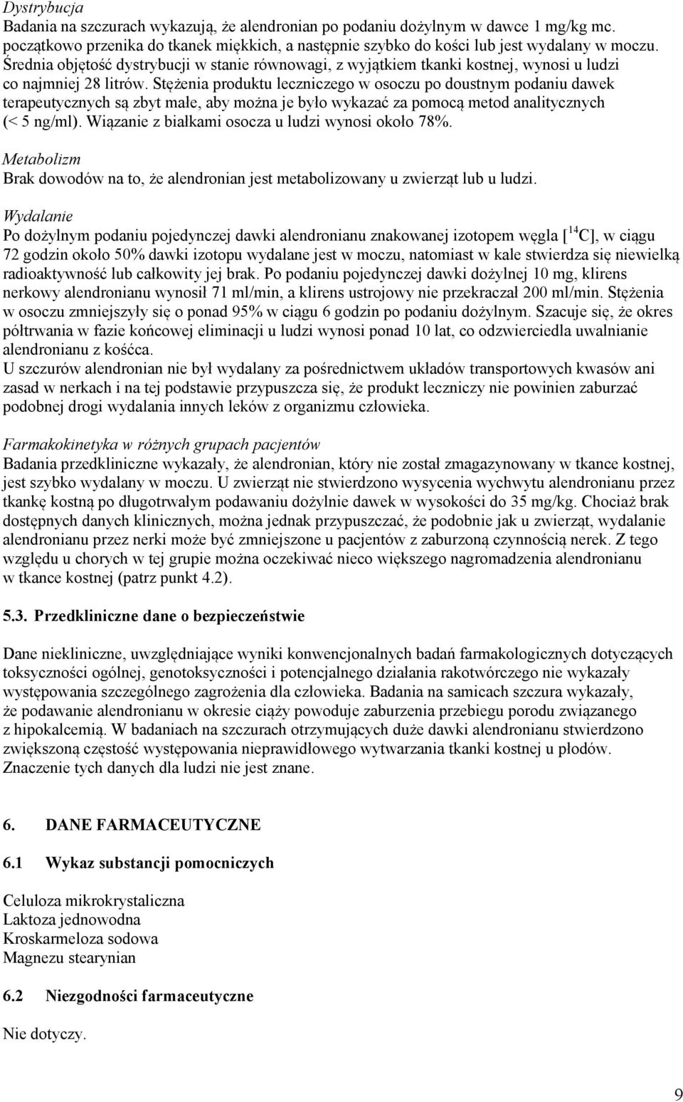 Stężenia produktu leczniczego w osoczu po doustnym podaniu dawek terapeutycznych są zbyt małe, aby można je było wykazać za pomocą metod analitycznych (< 5 ng/ml).