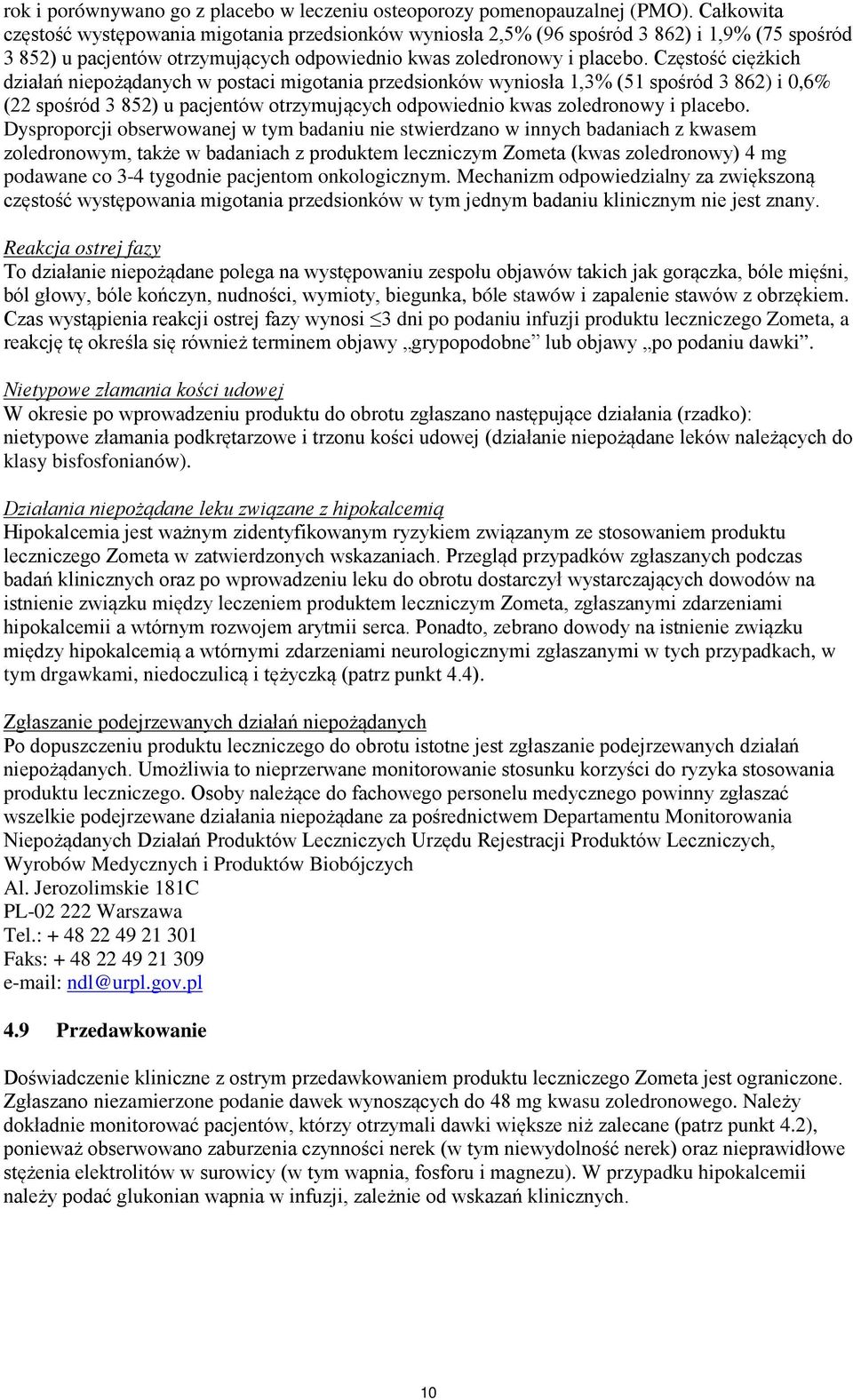 Częstość ciężkich działań niepożądanych w postaci migotania przedsionków wyniosła 1,3% (51 spośród 3 862) i 0,6% (22 spośród 3 852) u pacjentów otrzymujących odpowiednio kwas zoledronowy i placebo.