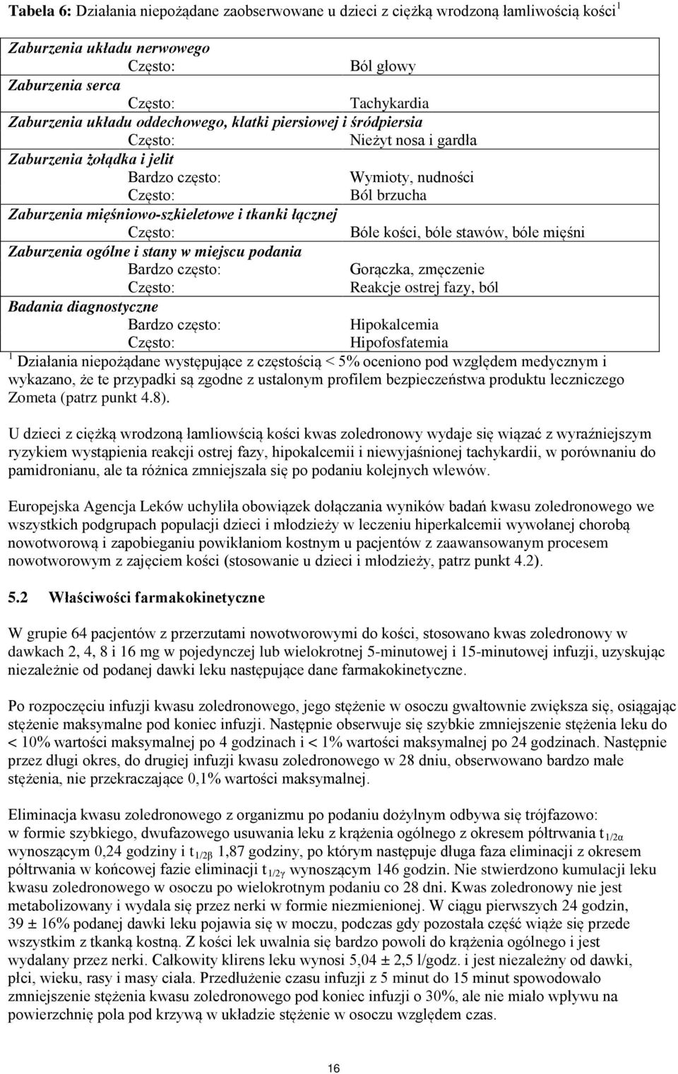 mięśni Zaburzenia ogólne i stany w miejscu podania Bardzo często: Gorączka, zmęczenie Reakcje ostrej fazy, ból Badania diagnostyczne Bardzo często: Hipokalcemia Hipofosfatemia 1 Działania niepożądane