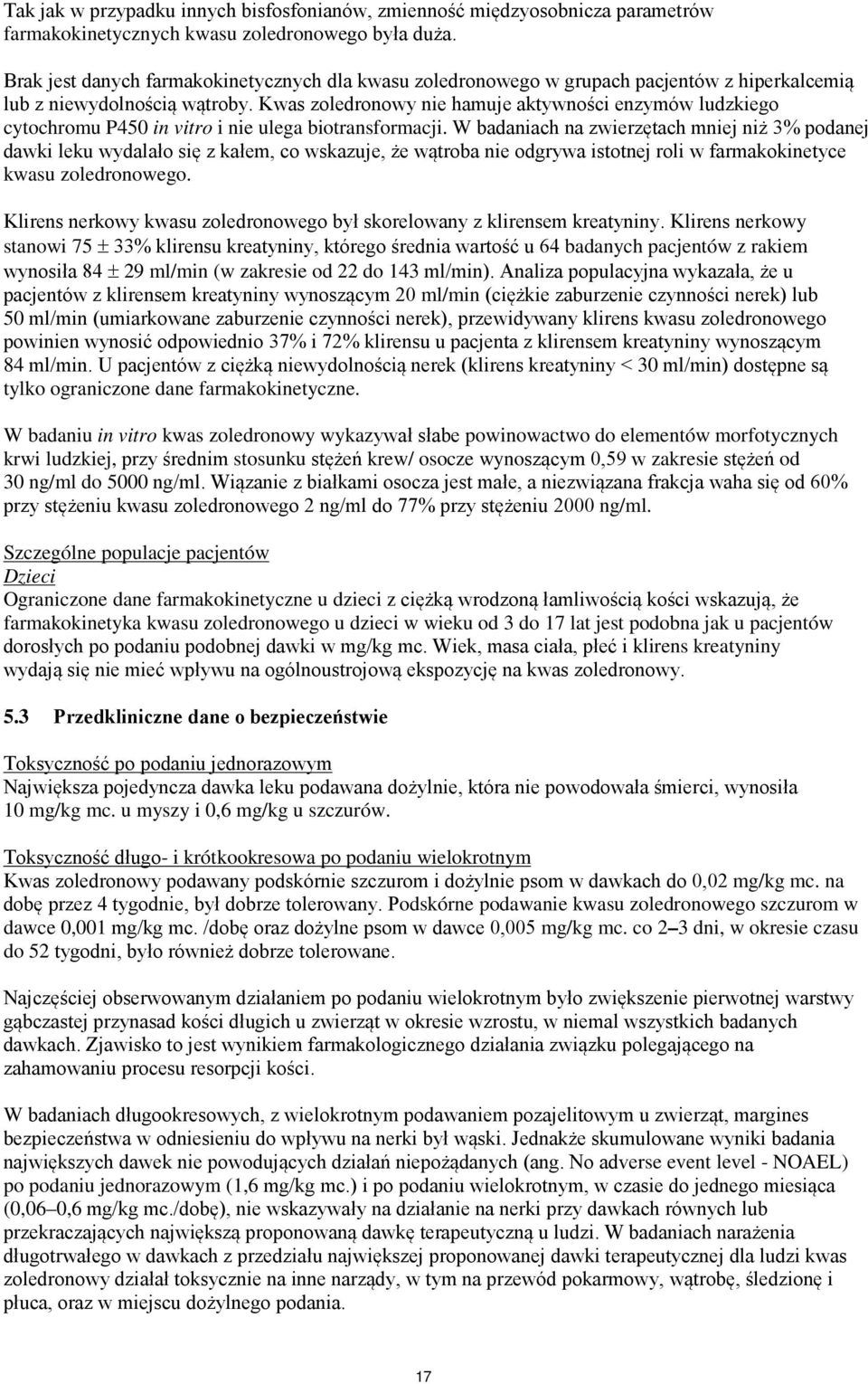 Kwas zoledronowy nie hamuje aktywności enzymów ludzkiego cytochromu P450 in vitro i nie ulega biotransformacji.