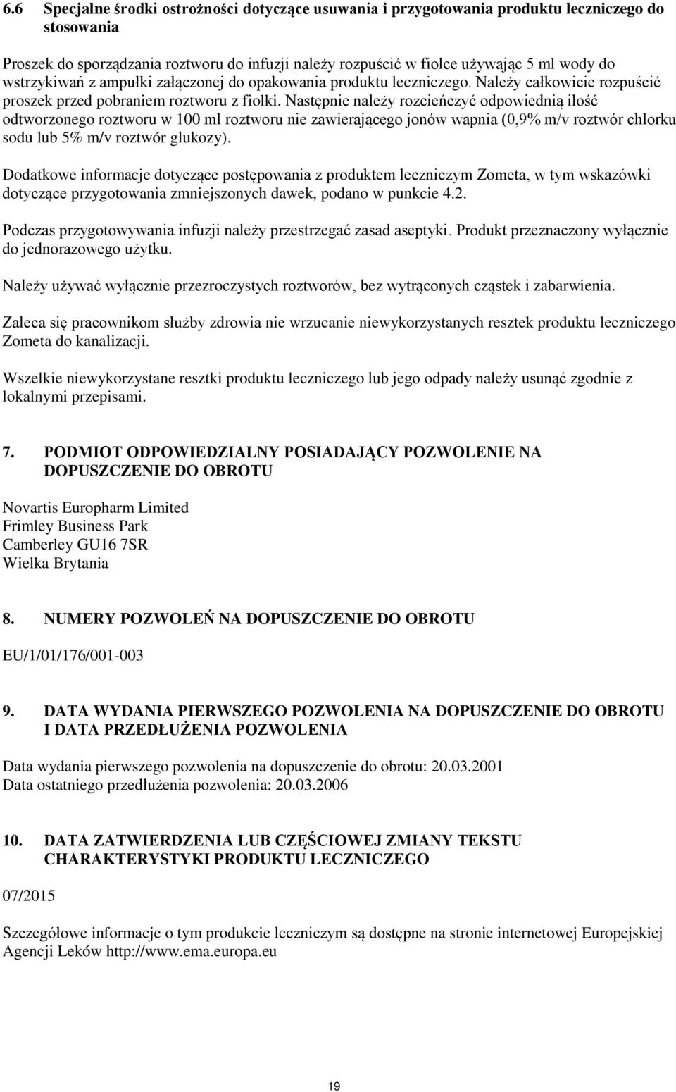 Następnie należy rozcieńczyć odpowiednią ilość odtworzonego roztworu w 100 ml roztworu nie zawierającego jonów wapnia (0,9% m/v roztwór chlorku sodu lub 5% m/v roztwór glukozy).