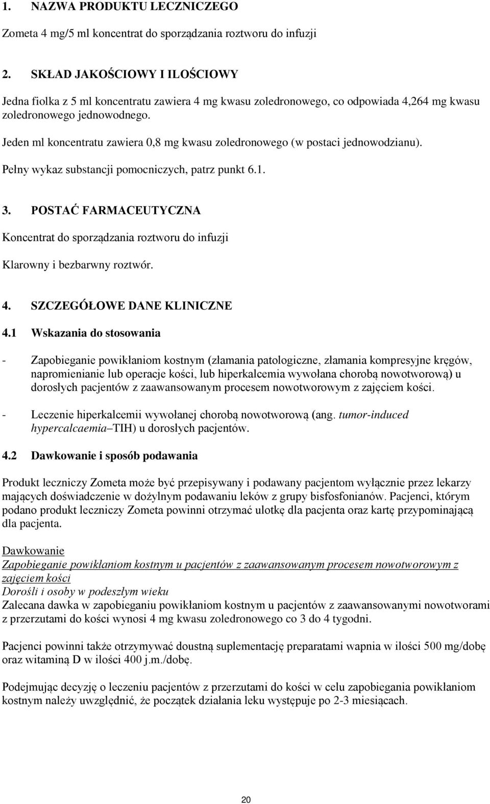 Jeden ml koncentratu zawiera 0,8 mg kwasu zoledronowego (w postaci jednowodzianu). Pełny wykaz substancji pomocniczych, patrz punkt 6.1. 3.