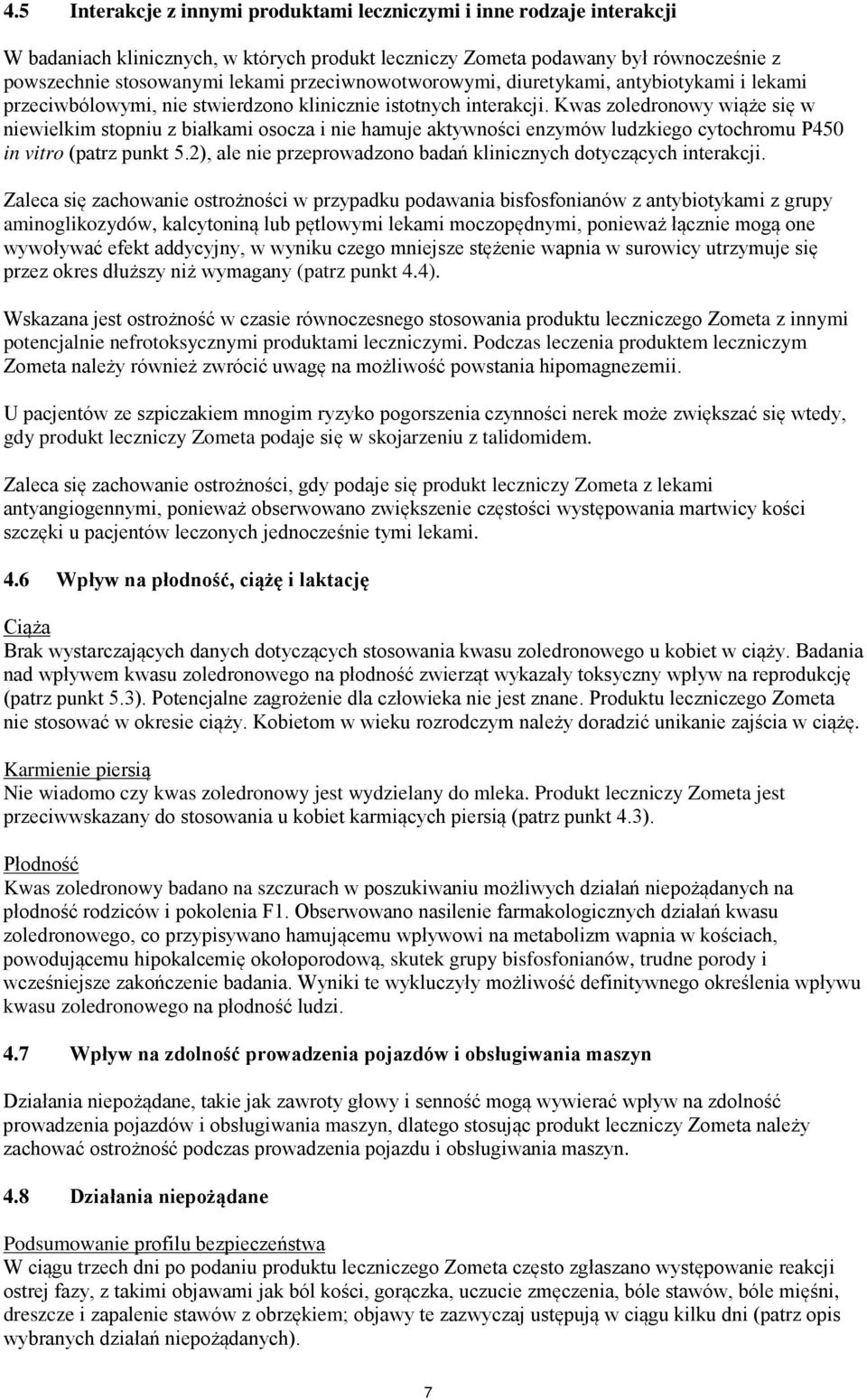 Kwas zoledronowy wiąże się w niewielkim stopniu z białkami osocza i nie hamuje aktywności enzymów ludzkiego cytochromu P450 in vitro (patrz punkt 5.