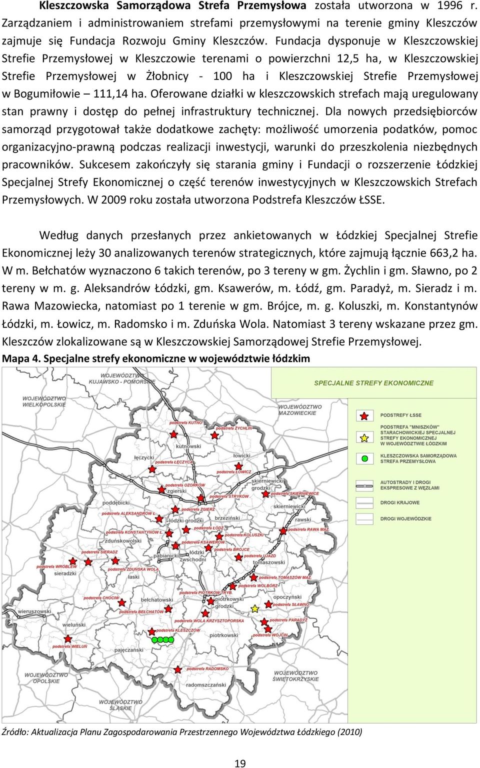 w Bogumiłowie 111,14 ha. Oferowane działki w kleszczowskich strefach mają uregulowany stan prawny i dostęp do pełnej infrastruktury technicznej.