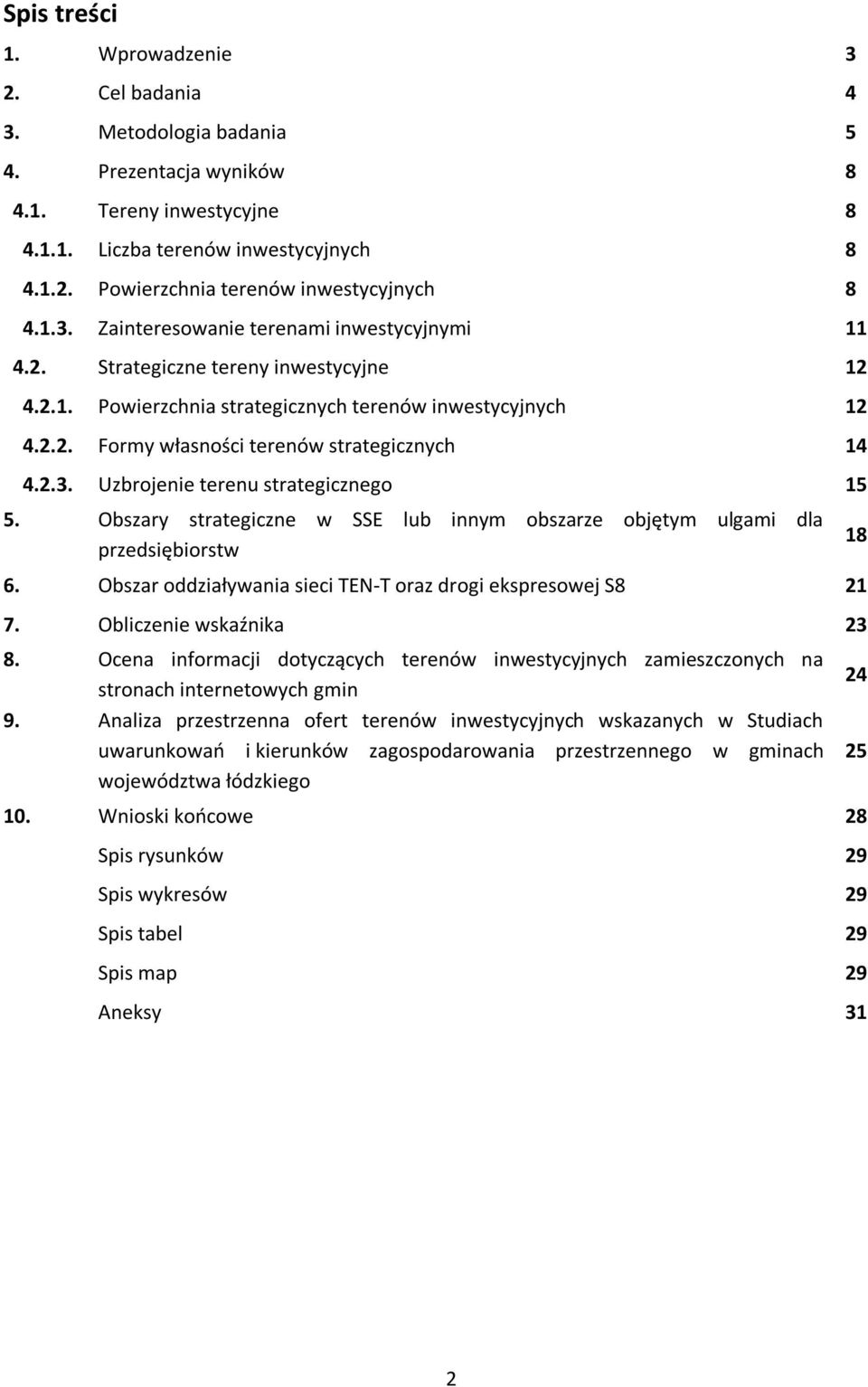 2.3. Uzbrojenie terenu strategicznego 15 5. Obszary strategiczne w SSE lub innym obszarze objętym ulgami dla przedsiębiorstw 18 6. Obszar oddziaływania sieci TEN-T oraz drogi ekspresowej S8 21 7.