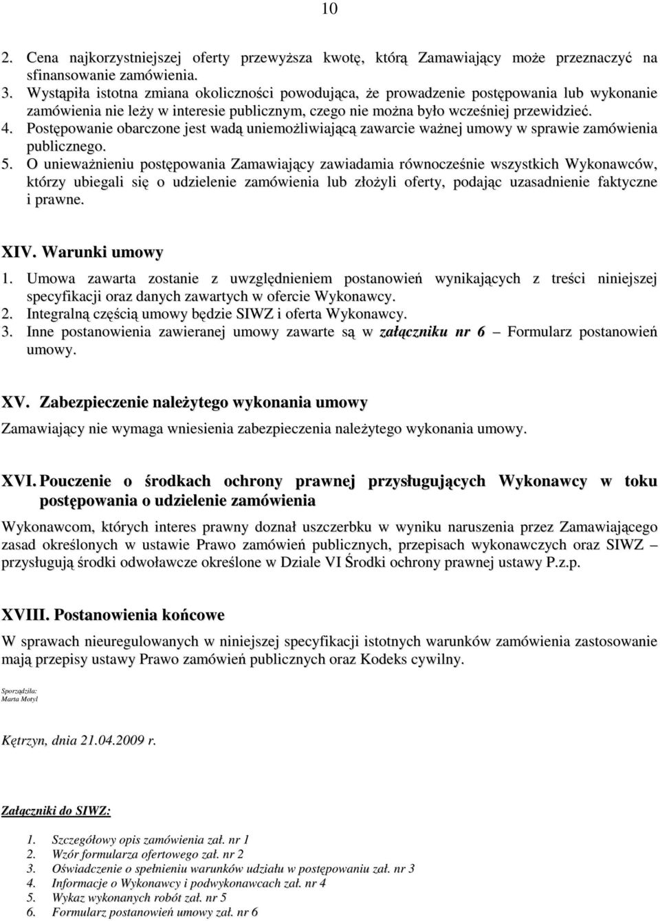 Postępowanie obarczone jest wadą uniemoŝliwiającą zawarcie waŝnej umowy w sprawie zamówienia publicznego. 5.