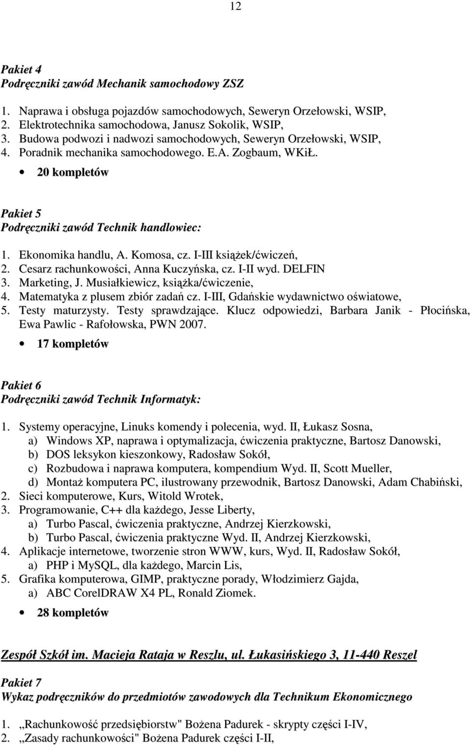 Ekonomika handlu, A. Komosa, cz. I-III ksiąŝek/ćwiczeń, 2. Cesarz rachunkowości, Anna Kuczyńska, cz. I-II wyd. DELFIN 3. Marketing, J. Musiałkiewicz, ksiąŝka/ćwiczenie, 4.