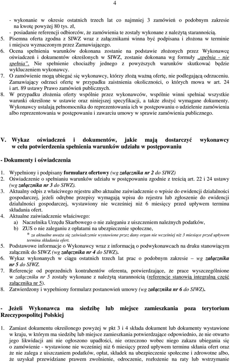 Pisemna oferta zgodna z SIWZ wraz z załącznikami winna być podpisana i złoŝona w terminie i miejscu wyznaczonym przez Zamawiającego. 6.