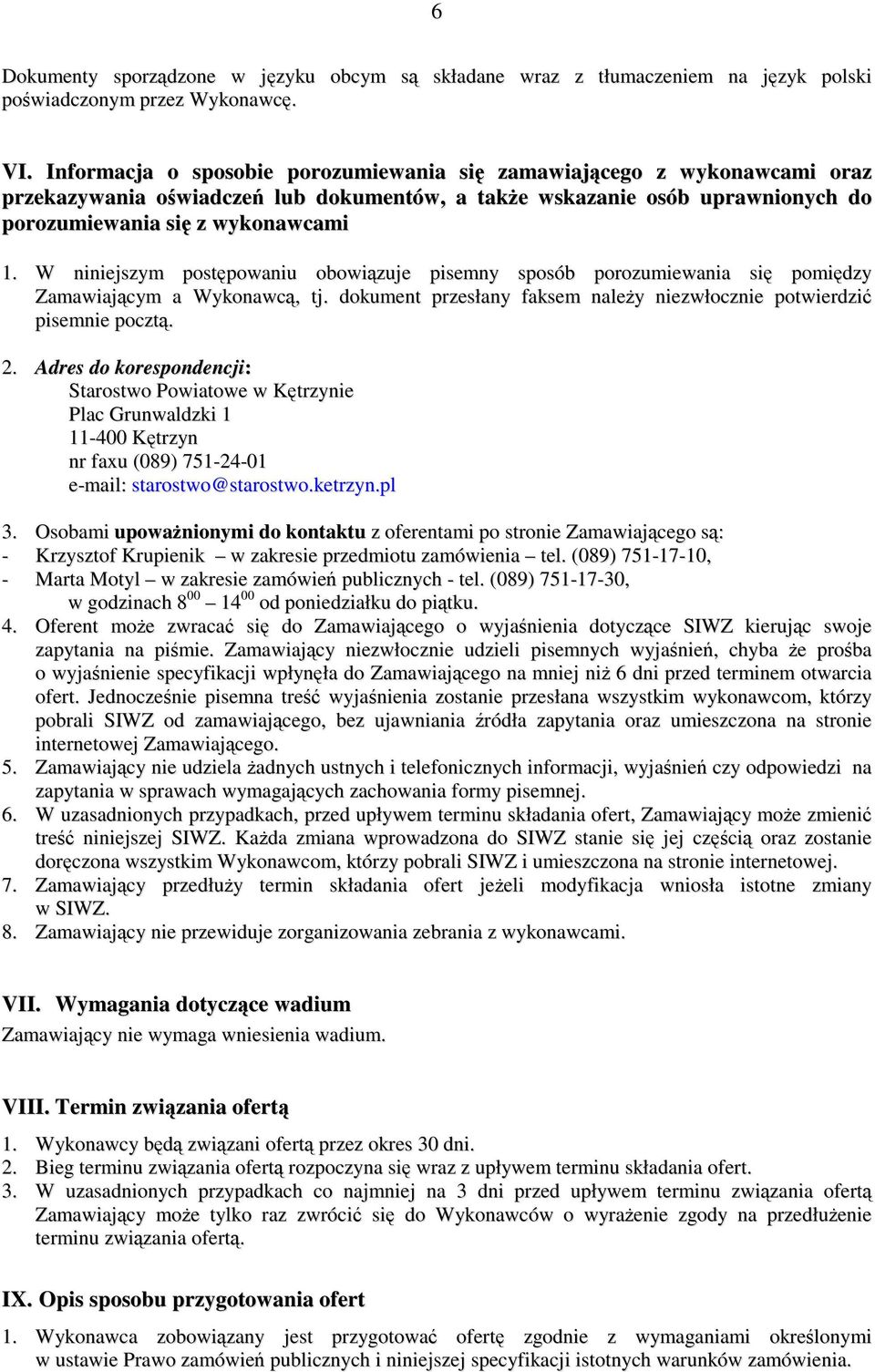 W niniejszym postępowaniu obowiązuje pisemny sposób porozumiewania się pomiędzy Zamawiającym a Wykonawcą, tj. dokument przesłany faksem naleŝy niezwłocznie potwierdzić pisemnie pocztą. 2.