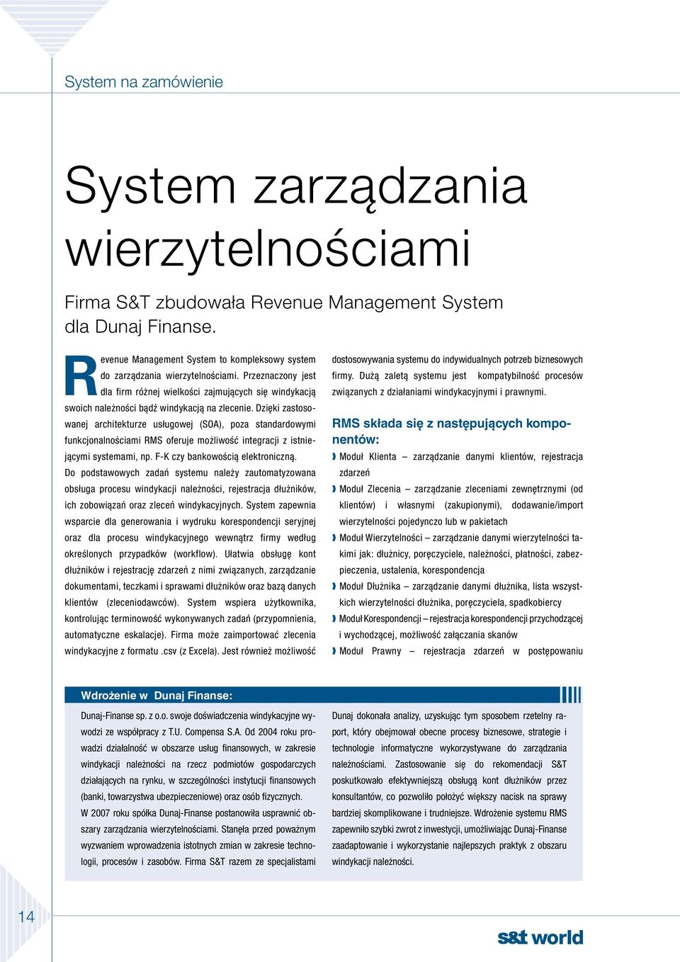 Dzięki zastosowanej architekturze usługowej (SOA), poza standardowymi funkcjonalnościami RMS oferuje możliwość integracji z istniejącymi systemami, np. F-K czy bankowością elektroniczną.