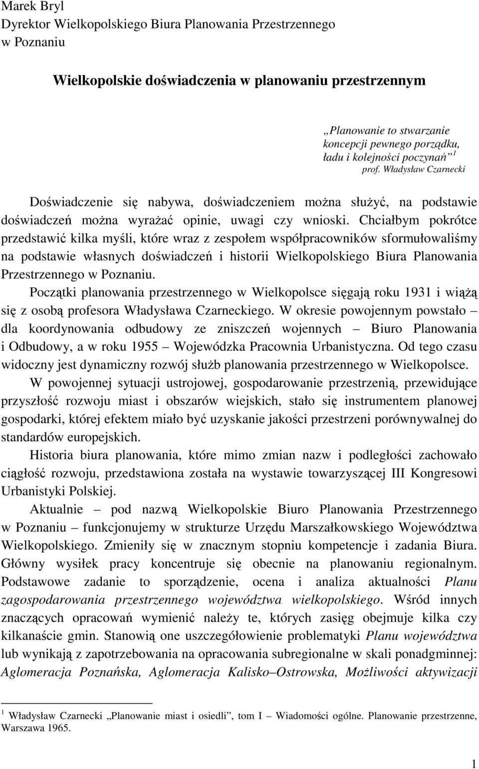 Chciałbym pokrótce przedstawić kilka myśli, które wraz z zespołem współpracowników sformułowaliśmy na podstawie własnych doświadczeń i historii Wielkopolskiego Biura Planowania Przestrzennego w