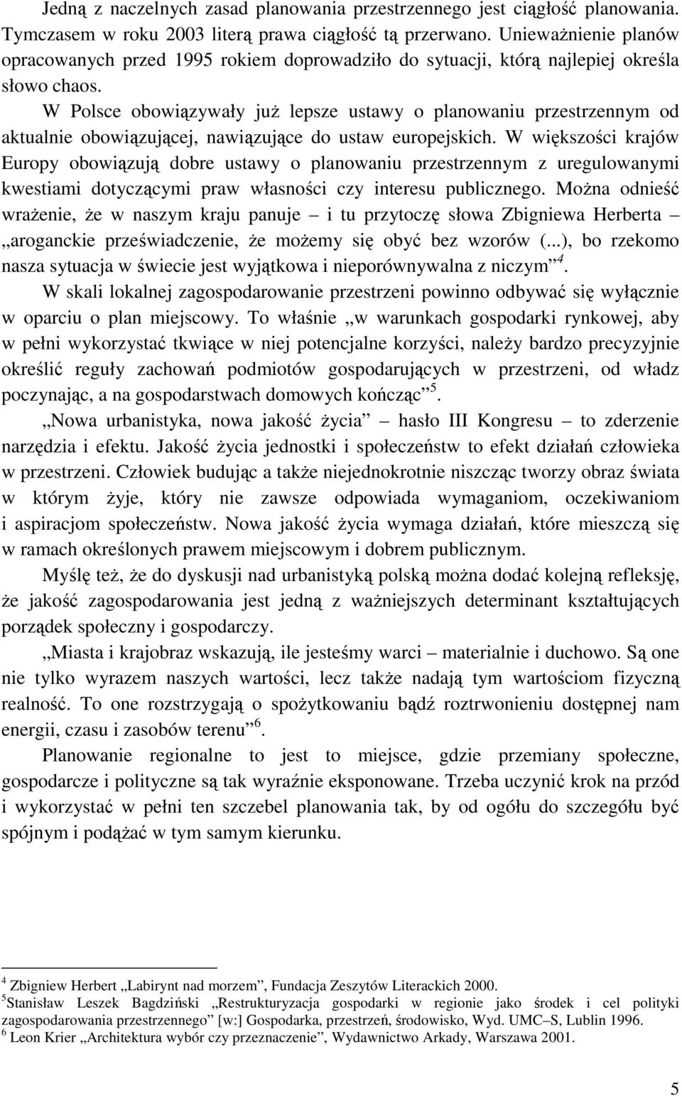 W Polsce obowiązywały juŝ lepsze ustawy o planowaniu przestrzennym od aktualnie obowiązującej, nawiązujące do ustaw europejskich.