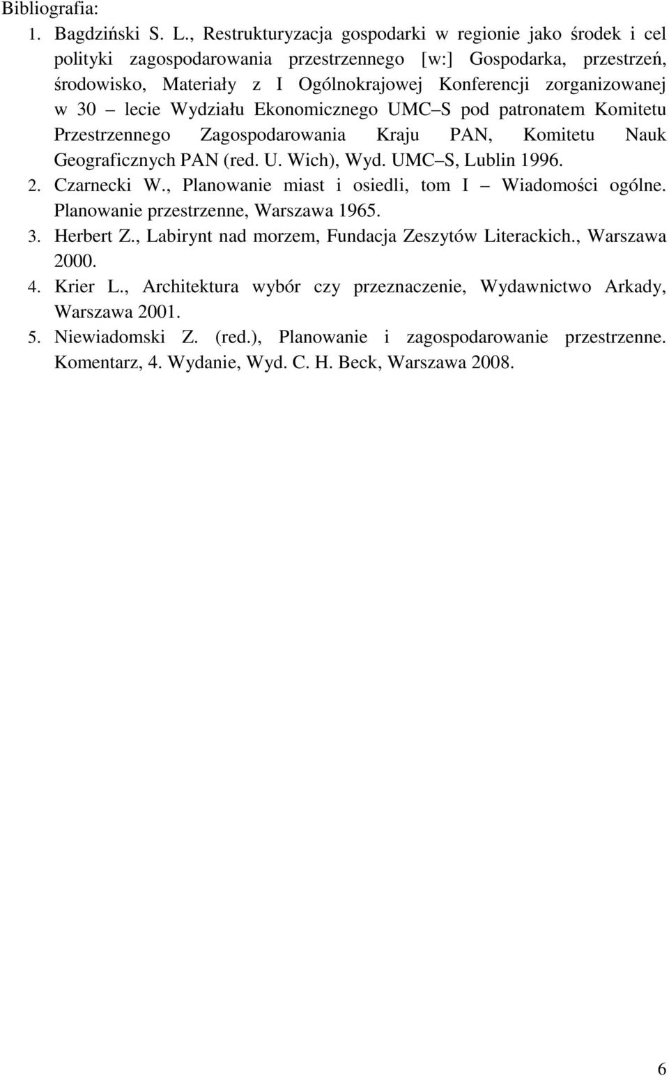 30 lecie Wydziału Ekonomicznego UMC S pod patronatem Komitetu Przestrzennego Zagospodarowania Kraju PAN, Komitetu Nauk Geograficznych PAN (red. U. Wich), Wyd. UMC S, Lublin 1996. 2. Czarnecki W.