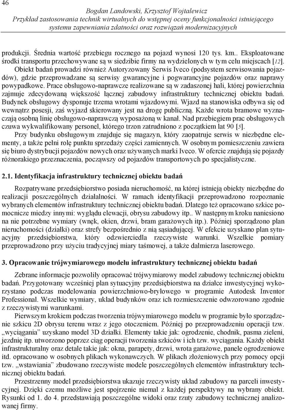 Obiekt bada prowadzi równie Autoryzowany Serwis Iveco (podsystem serwisowania pojazdów), gdzie przeprowadzane s serwisy gwarancyjne i pogwarancyjne pojazdów oraz naprawy powypadkowe.