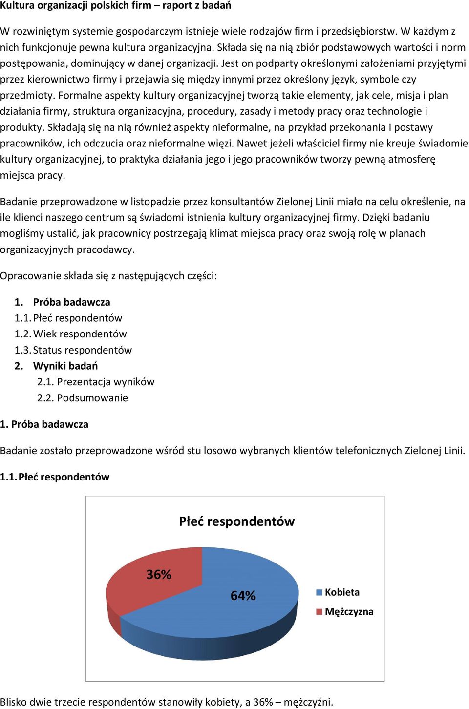 Jest on podparty określonymi założeniami przyjętymi przez kierownictwo firmy i przejawia się między innymi przez określony język, symbole czy przedmioty.