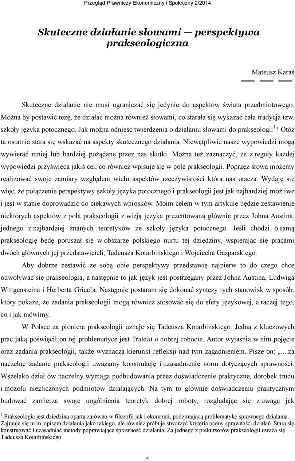 Otóż ta ostatnia stara się wskazać na aspekty skutecznego działania. Niewątpliwie nasze wypowiedzi mogą wywierać mniej lub bardziej pożądane przez nas skutki.