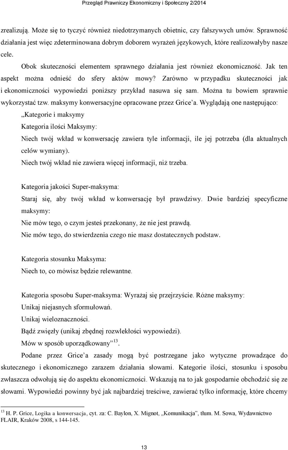 Zarówno w przypadku skuteczności jak i ekonomiczności wypowiedzi poniższy przykład nasuwa się sam. Można tu bowiem sprawnie wykorzystać tzw. maksymy konwersacyjne opracowane przez Grice a.