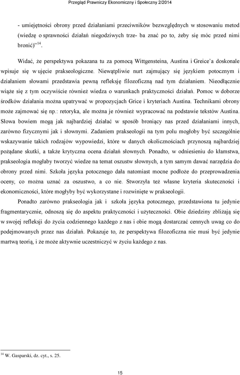 Niewątpliwie nurt zajmujący się językiem potocznym i działaniem słowami przedstawia pewną refleksję filozoficzną nad tym działaniem.