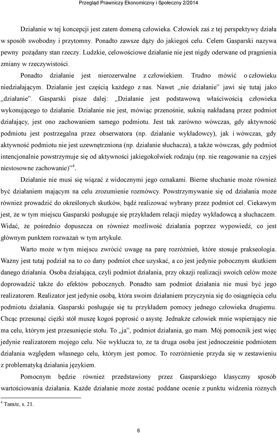 Trudno mówić o człowieku niedziałającym. Działanie jest częścią każdego z nas. Nawet nie działanie jawi się tutaj jako działanie.