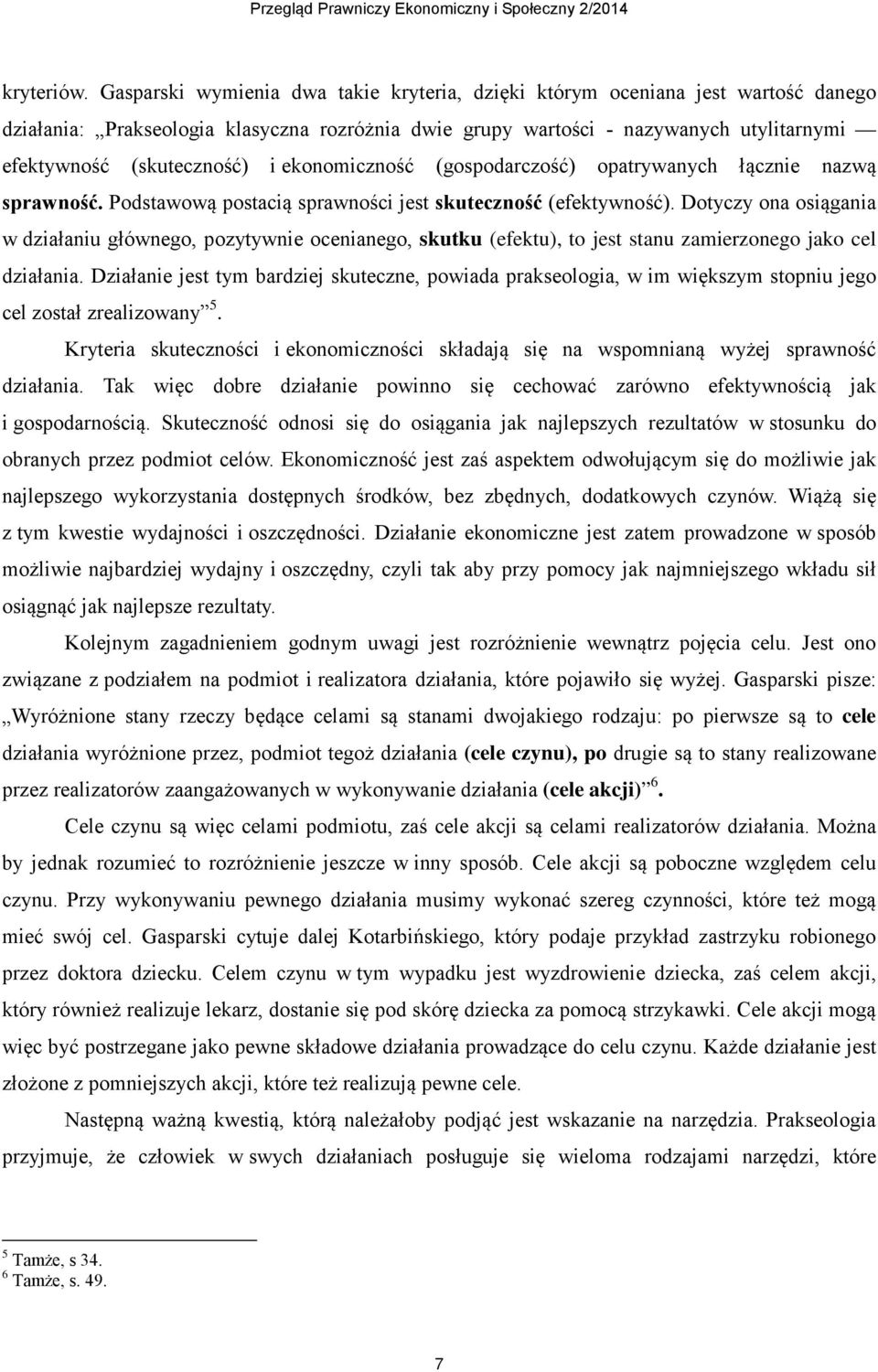 ekonomiczność (gospodarczość) opatrywanych łącznie nazwą sprawność. Podstawową postacią sprawności jest skuteczność (efektywność).