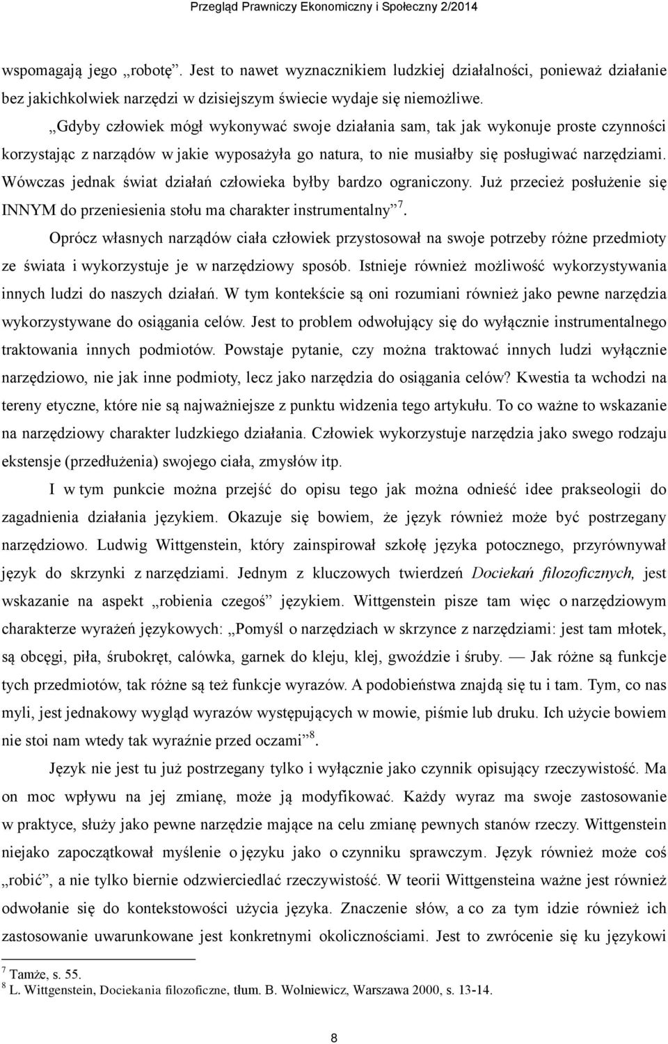 Wówczas jednak świat działań człowieka byłby bardzo ograniczony. Już przecież posłużenie się INNYM do przeniesienia stołu ma charakter instrumentalny 7.