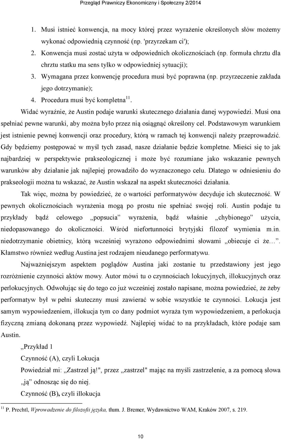 Procedura musi być kompletna 11. Widać wyraźnie, że Austin podaje warunki skutecznego działania danej wypowiedzi. Musi ona spełniać pewne warunki, aby można było przez nią osiągnąć określony cel.