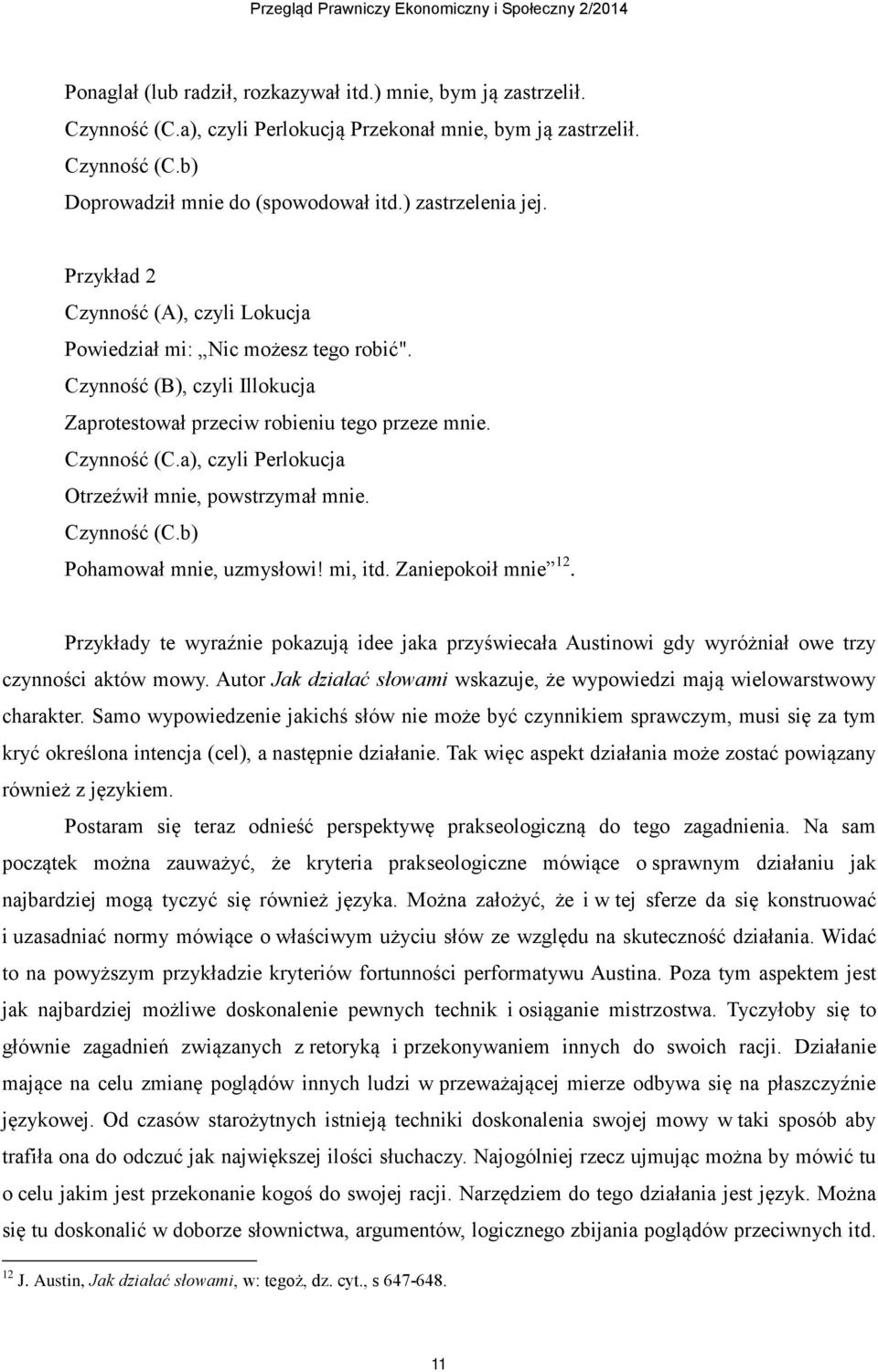 a), czyli Perlokucja Otrzeźwił mnie, powstrzymał mnie. Czynność (C.b) Pohamował mnie, uzmysłowi! mi, itd. Zaniepokoił mnie 12.