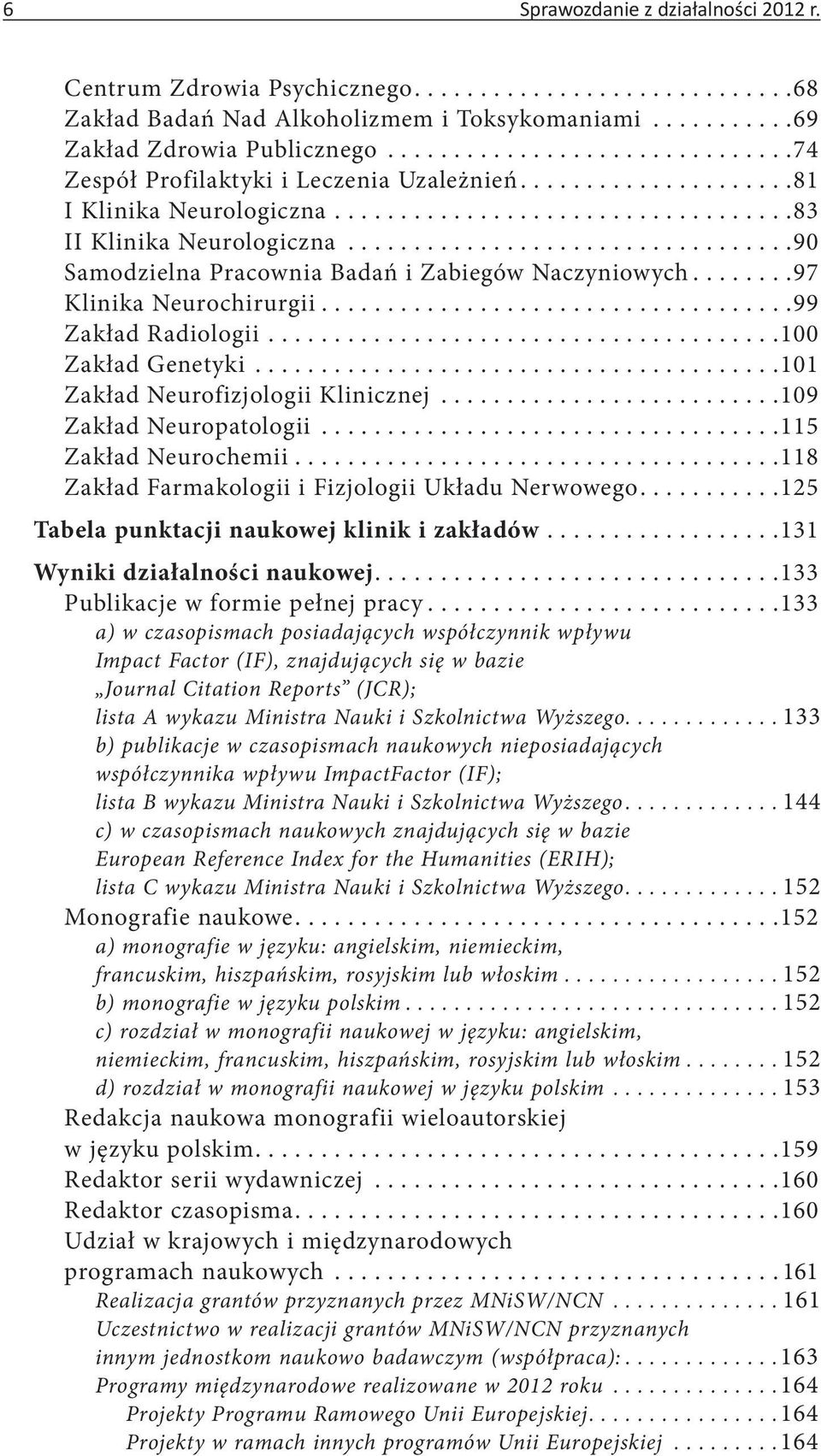 ... 101 Zakład Neurofizjologii Klinicznej.... 109 Zakład Neuropatologii.... 115 Zakład Neurochemii.... 118 Zakład Farmakologii i Fizjologii Układu Nerwowego.