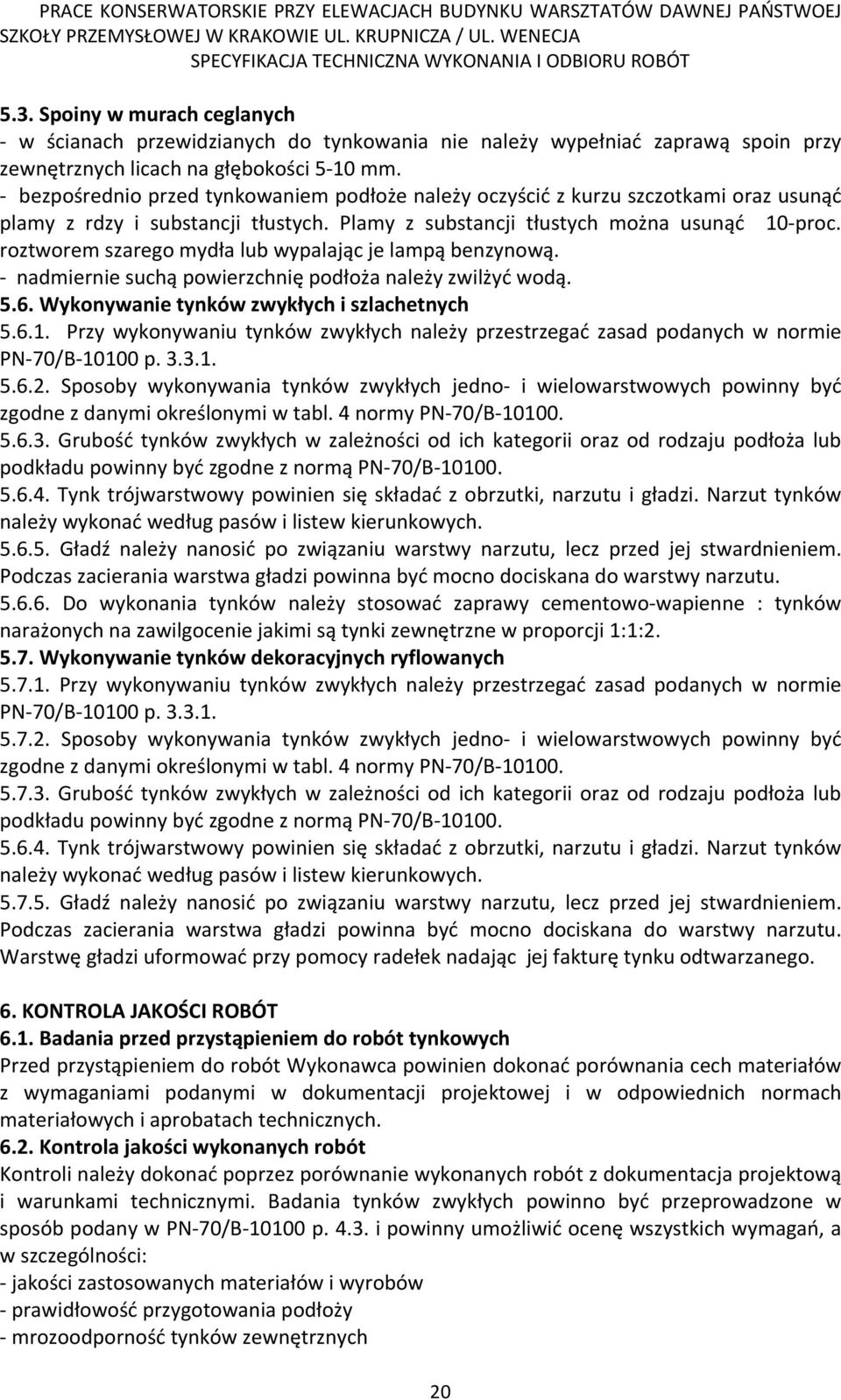 roztworem szarego mydła lub wypalając je lampą benzynową. - nadmiernie suchą powierzchnię podłoża należy zwilżyć wodą. 5.6. Wykonywanie tynków zwykłych i szlachetnych 5.6.1.