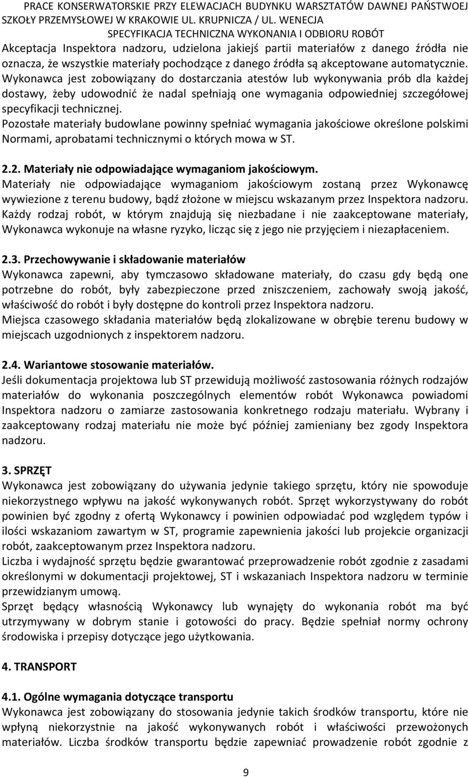 Pozostałe materiały budowlane powinny spełniać wymagania jakościowe określone polskimi Normami, aprobatami technicznymi o których mowa w ST. 2.2. Materiały nie odpowiadające wymaganiom jakościowym.