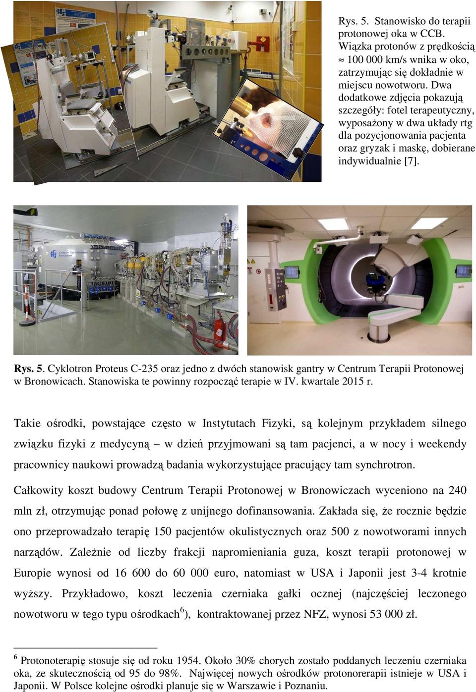 Cyklotron Proteus C-235 oraz jedno z dwóch stanowisk gantry w Centrum Terapii Protonowej w Bronowicach. Stanowiska te powinny rozpocząć terapie w IV. kwartale 2015 r.