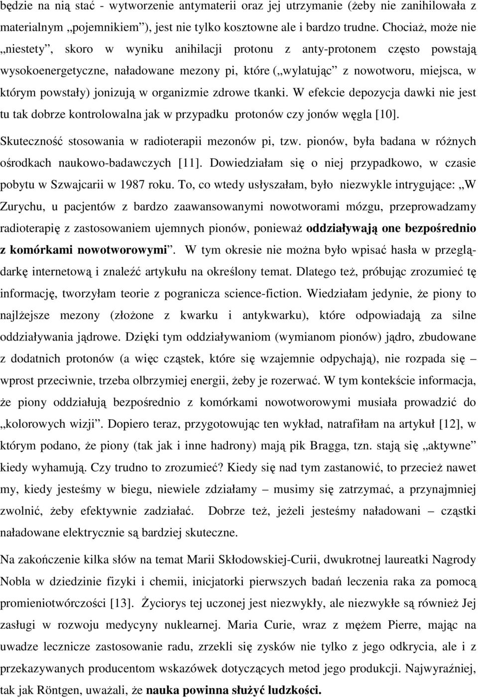 jonizują w organizmie zdrowe tkanki. W efekcie depozycja dawki nie jest tu tak dobrze kontrolowalna jak w przypadku protonów czy jonów węgla [10].