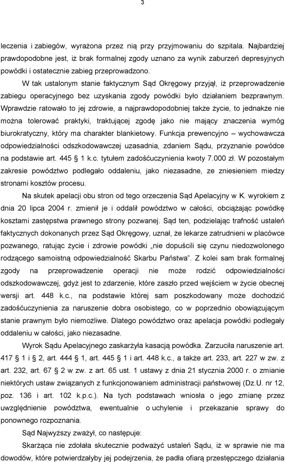 W tak ustalonym stanie faktycznym Sąd Okręgowy przyjął, iż przeprowadzenie zabiegu operacyjnego bez uzyskania zgody powódki było działaniem bezprawnym.