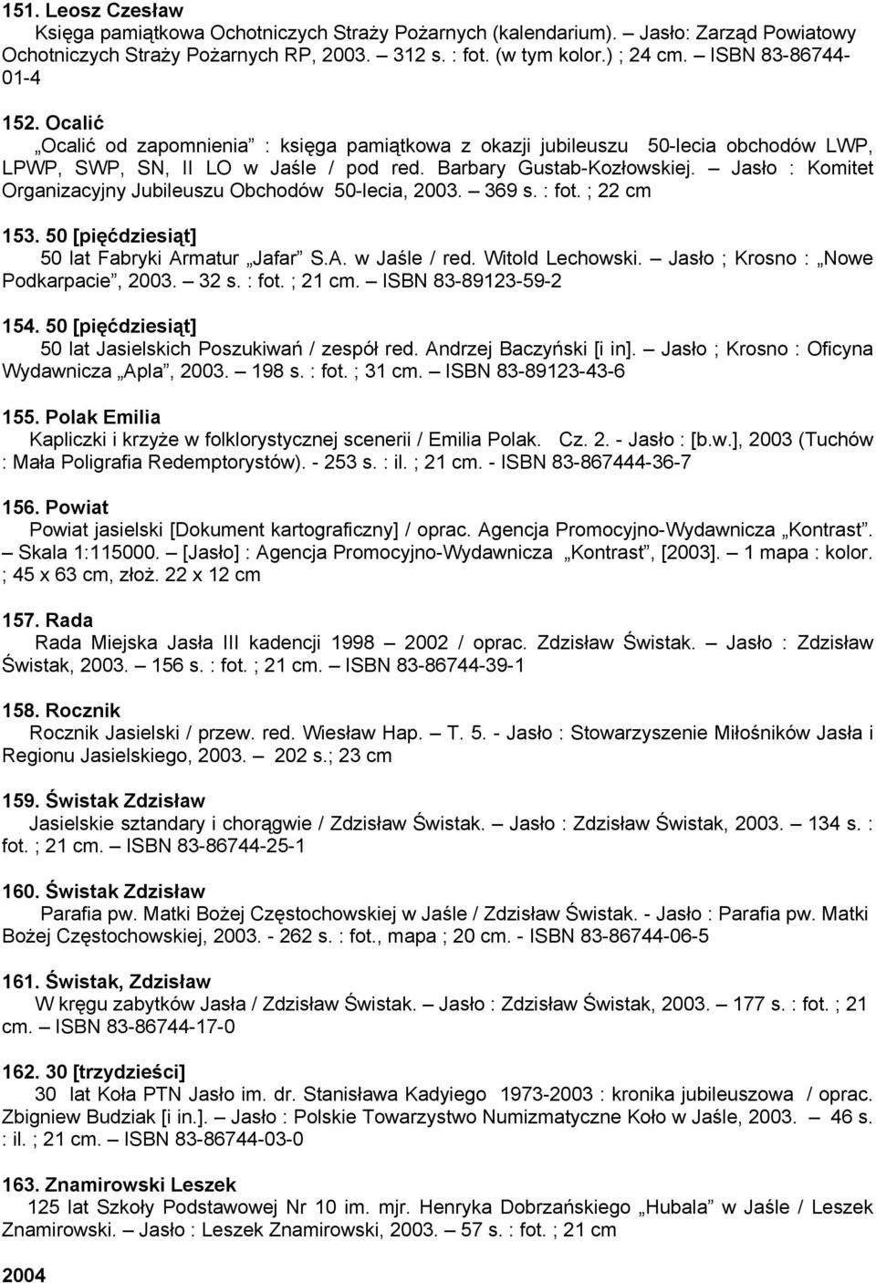 Jasło : Komitet Organizacyjny Jubileuszu Obchodów 50-lecia, 2003. 369 s. : fot. ; 22 cm 153. 50 [pięćdziesiąt] 50 lat Fabryki Armatur Jafar S.A. w Jaśle / red. Witold Lechowski.