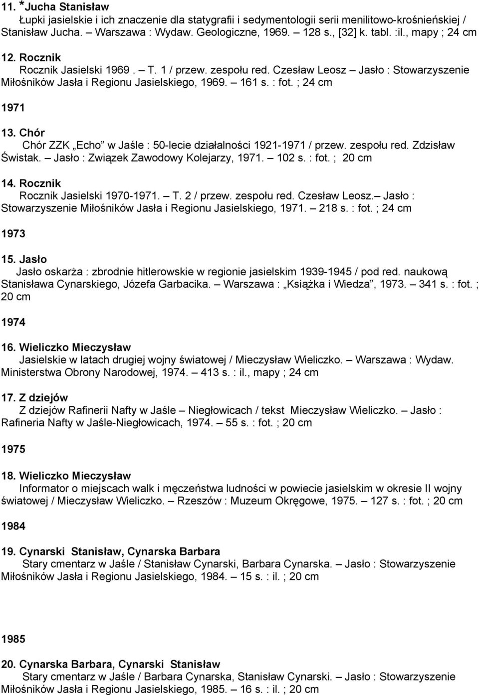 Chór Chór ZZK Echo w Jaśle : 50-lecie działalności 1921-1971 / przew. zespołu red. Zdzisław Świstak. Jasło : Związek Zawodowy Kolejarzy, 1971. 102 s. : fot. ; 20 cm 14.