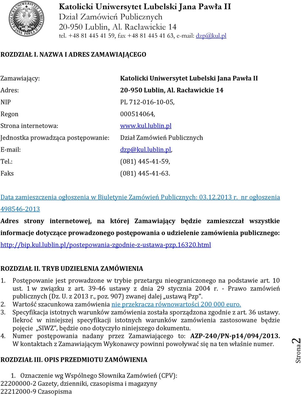 nr ogłoszenia 498546-2013 Adres strony internetowej, na której Zamawiający będzie zamieszczał wszystkie informacje dotyczące prowadzonego postępowania o udzielenie zamówienia publicznego: http://bip.