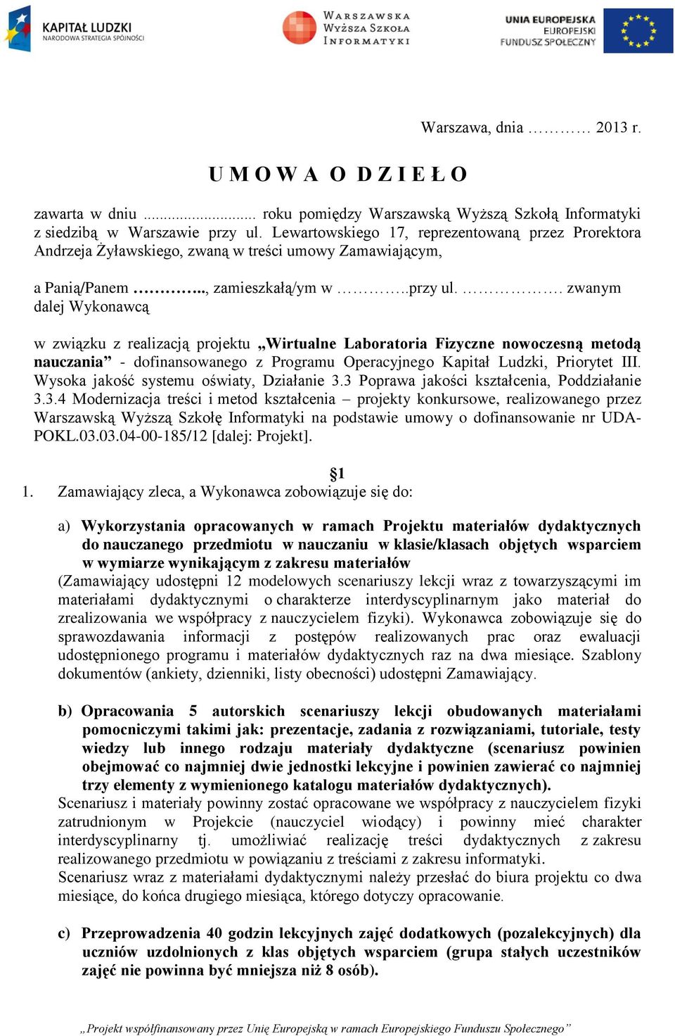 . zwanym dalej Wykonawcą w związku z realizacją projektu Wirtualne Laboratoria Fizyczne nowoczesną metodą nauczania - dofinansowanego z Programu Operacyjnego Kapitał Ludzki, Priorytet III.